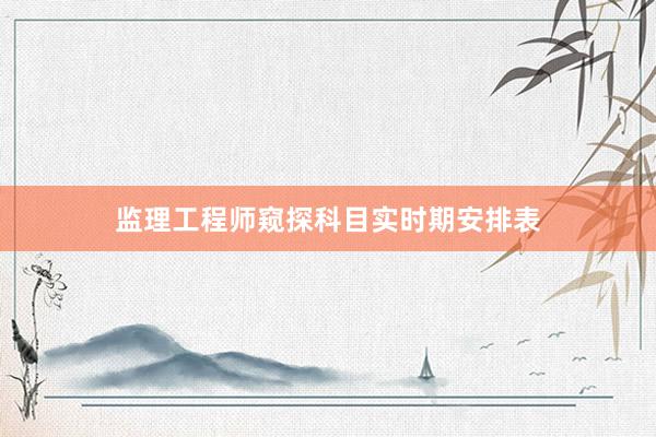 监理工程师窥探科目实时期安排表
