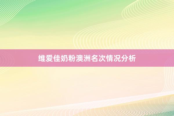 维爱佳奶粉澳洲名次情况分析